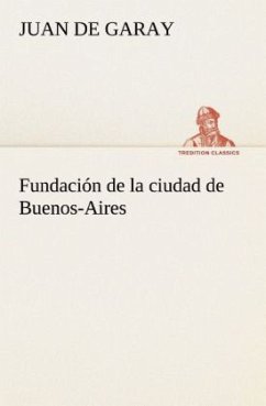 Fundación de la ciudad de Buenos-Aires - Garay, Juan de