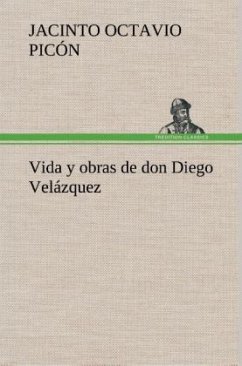Vida y obras de don Diego Velázquez - Picón, Jacinto Octavio