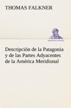 Descripción de la Patagonia y de las Partes Adyacentes de la América Meridional - Falkner, Thomas