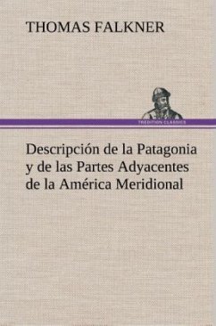 Descripción de la Patagonia y de las Partes Adyacentes de la América Meridional - Falkner, Thomas