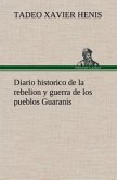 Diario historico de la rebelion y guerra de los pueblos Guaranis situados en la costa oriental del Rio Uruguay, del año de 1754