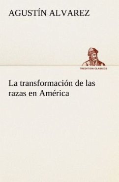 La transformación de las razas en América - Alvarez, Agustín