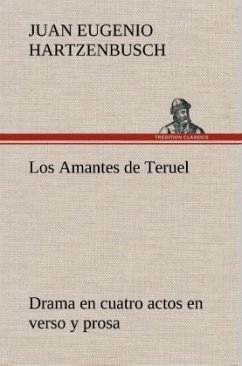 Los Amantes de Teruel Drama en cuatro actos en verso y prosa - Hartzenbusch, Juan Eugenio