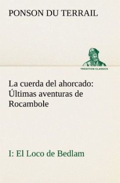 La cuerda del ahorcado Últimas aventuras de Rocambole: I El Loco de Bedlam - Ponson du Terrail, Pierre Alexis de