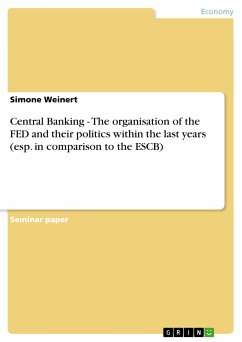 Central Banking - The organisation of the FED and their politics within the last years (esp. in comparison to the ESCB) (eBook, PDF)