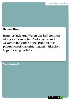 Hintergründe und Wesen der befreienden Alphabetisierung bei Paulo Freire und Anwendung seiner Konzeption in der politischen Alphabetisierung mit türkischen Migrantenjugendlichen (eBook, PDF)