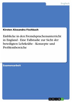 Einblicke in den Fremdsprachenunterricht in England - Eine Fallstudie zur Sicht der beteiligten Lehrkräfte - Konzepte und Problembereiche (eBook, PDF) - Fischbach, Kirsten Alexandra