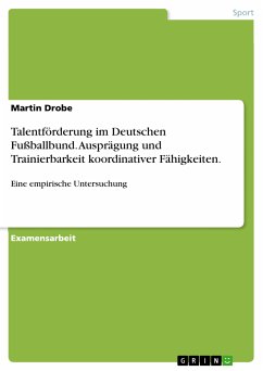 Talentförderung im Deutschen Fußballbund. Ausprägung und Trainierbarkeit koordinativer Fähigkeiten. (eBook, PDF)