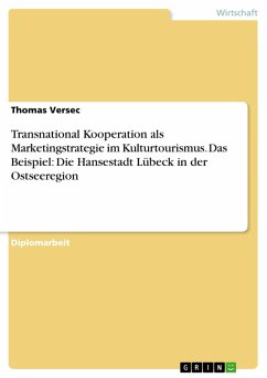 Transnational Kooperation als Marketingstrategie im Kulturtourismus. Das Beispiel: Die Hansestadt Lübeck in der Ostseeregion (eBook, PDF) - Versec, Thomas
