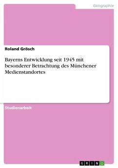 Bayerns Entwicklung seit 1945 mit besonderer Betrachtung des Münchener Medienstandortes (eBook, PDF)