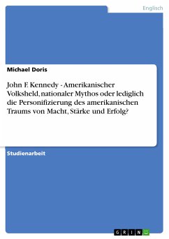 John F. Kennedy - Amerikanischer Volksheld, nationaler Mythos oder lediglich die Personifizierung des amerikanischen Traums von Macht, Stärke und Erfolg? (eBook, PDF) - Doris, Michael