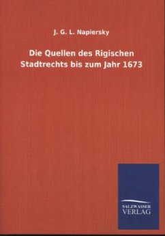 Die Quellen des Rigischen Stadtrechts bis zum Jahr 1673 - Napiersky, J. G. L.