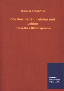 Goethes Leben, Leisten und Leiden - Schauffler, Theodor