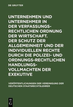 Unternehmen und Unternehmer in der verfassungsrechtlichen Ordnung der Wirtschaft. Der Schutz der Allgemeinheit und der individuellen Rechte durch die polizei- und ordnungsrechtlichen Handlungsvollmachten der Exekutive (eBook, PDF)