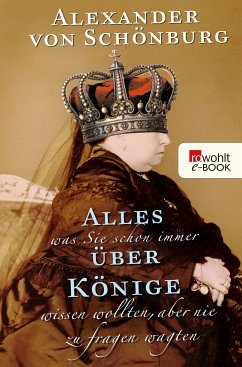Alles, was Sie schon immer über Könige wissen wollten, aber nie zu fragen wagten (eBook, ePUB) - Schönburg, Alexander Graf von