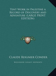 Tent Work in Palestine a Record of Discovery and Adventure (LARGE PRINT EDITION) - Conder, Claude Reignier