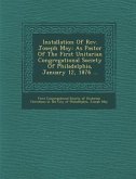 Installation of REV. Joseph May: As Pastor of the First Unitarian Congregational Society of Philadelphia, January 12, 1876 ...