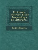 Erckmann-Chatrian: Etude Biographique Et Litteraire...