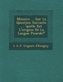 M Moire ... Sur La Question Suivante ... 'Quelle Est L'Origine de La Langue Picarde?'