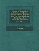 Treaty of Navigation and Commerce Between His Britannick Majesty and the Most Christian King. Signed at Versailles, September 26, 1786. ...