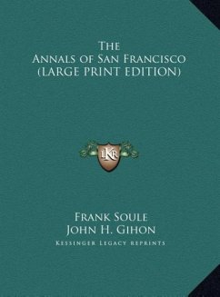 The Annals of San Francisco (LARGE PRINT EDITION) - Soule, Frank; Gihon, John H.