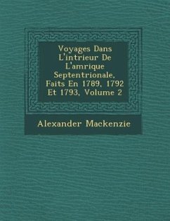 Voyages Dans L'int�rieur De L'am�rique Septentrionale, Faits En 1789, 1792 Et 1793, Volume 2 - Mackenzie, Alexander
