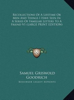 Recollections Of A Lifetime Or Men And Things I Have Seen In A Series Of Familiar Letters To A Friend V1 (LARGE PRINT EDITION)