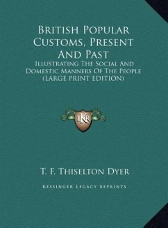 British Popular Customs, Present And Past - Dyer, T. F. Thiselton