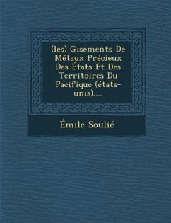 (Les) Gisements de Metaux Precieux Des Etats Et Des Territoires Du Pacifique (Etats-Unis).... - Soulie, Emile