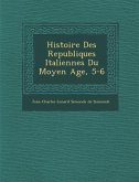 Histoire Des Republiques Italiennes Du Moyen Age, 5-6