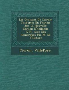 Les Oraisons de CIC Ron: Traduites En Fran OIS Sur La Nouvelle Edition D'Hollande 1724, Avec Des Remarques Par M. de Villefore - Villefore