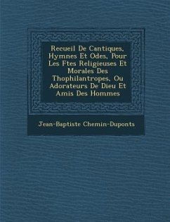 Recueil de Cantiques, Hymnes Et Odes, Pour Les F Tes Religieuses Et Morales Des Th Ophilantropes, Ou Adorateurs de Dieu Et Amis Des Hommes - Chemin-Dupontes, Jean-Baptiste