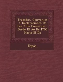 Tratados, Convenios Y Declaraciones De Paz Y De Comercio... Desde El A�o De 1700 Hasta El D�a