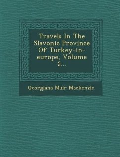 Travels in the Slavonic Province of Turkey-In-Europe, Volume 2... - MacKenzie, Georgiana Muir