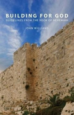 Building for God: Guidelines from the Book of Nehemiah - Williams, John