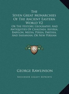 The Seven Great Monarchies Of The Ancient Eastern World V2 - Rawlinson, George