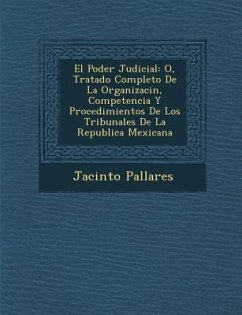 El Poder Judicial: O, Tratado Completo De La Organizaci�n, Competencia Y Procedimientos De Los Tribunales De La Republica Mexicana - Pallares, Jacinto