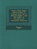 Th Atre de M. Fagan: Th Atre Italien: La Jalousie Impr Vue. Le Ridicule Suppos . L'Isle Des Talens. Le Fermiere. Les Almanachs. Philonom
