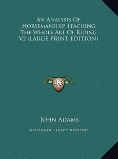 An Analysis Of Horsemanship Teaching The Whole Art Of Riding V2 (LARGE PRINT EDITION) - Adams, John