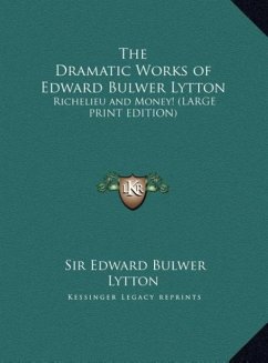 The Dramatic Works of Edward Bulwer Lytton - Lytton, Edward Bulwer