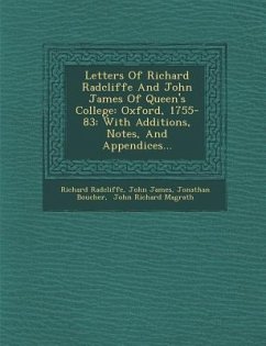 Letters of Richard Radcliffe and John James of Queen's College: Oxford, 1755-83: With Additions, Notes, and Appendices... - Radcliffe, Richard; James, John; Boucher, Jonathan