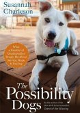 The Possibility Dogs: What a Handful of &quote;Unadoptables&quote; Taught Me about Service, Hope, and Healing