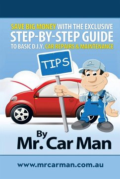 Save Big Money with the Exclusive Step-By-Step Guide to Basic D.I.Y. Car Repairs & Maintenance - Man, Car