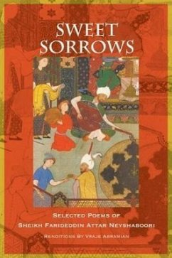 Sweet Sorrows: Selected Poems of Sheikh Farideddin Attar Neyshaboori - Neyshaboori, Farideddin Attar
