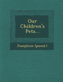 Our Children's Pets... - (Pseud )., Josephine