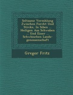 Seltzame Verm�hlung Zwischen Forcht Und St�rcke, In Siben ... Heiligen Aus Schwaben ... Und Einer ... Schw�bischen Lands-genossen - Fritz, Gregor