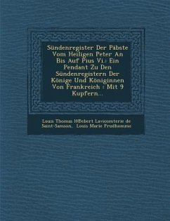 Sundenregister Der Pabste Vom Heiligen Peter an Bis Auf Pius VI.: Ein Pendant Zu Den Sundenregistern Der Konige Und Koniginnen Von Frankreich: Mit 9 K