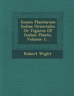 Icones Plantarum Indiae Orientalis: Or Figures Of Indian Plants, Volume 1... - Wight, Robert