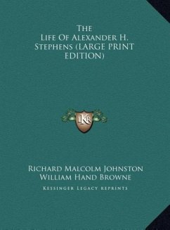 The Life Of Alexander H. Stephens (LARGE PRINT EDITION) - Johnston, Richard Malcolm; Browne, William Hand