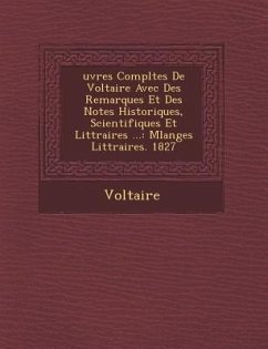 Uvres Completes de Voltaire Avec Des Remarques Et Des Notes Historiques, Scientifiques Et Litt Raires ...: Melanges Litt Raires. 1827